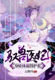 驭兽医妃身娇体弱得护着我