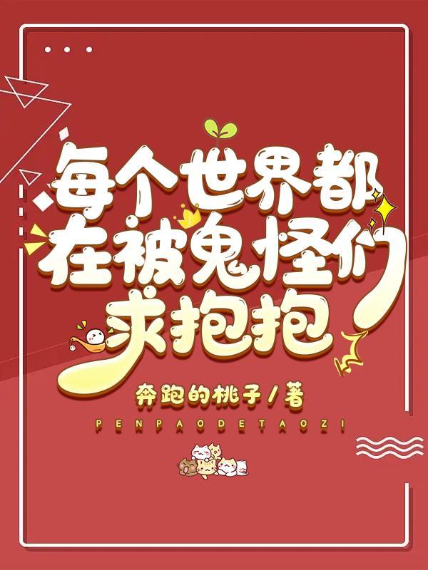 每个世界都在被鬼怪们求抱抱奔跑的桃子晋江